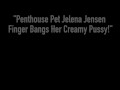 Penthouse Pet Jelena Jensen Finger Bangs Her Creamy Pussy!