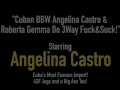 Cuban BBW Angelina Castro & Roberta Gemma Do 3Way Fuck&Suck!