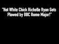 Hot White Chick Richelle Ryan Gets Plowed by BBC Rome Major!