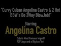 Curvy Cuban Angelina Castro & 2 Hot BBW's Do 3Way BlowJob!