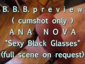 B.B.B. preview: ANA NOVA "Sexy Black Glasses" (cumshot only)
