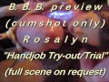B.B.B.preview: Rosalyn "HJ Trial/Tryout"(cumshot only) SloMo WMV standard d