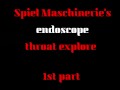 Spiel Maschinerie's endoscope throat explore