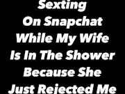 Masturbating While My Wife Was Having A Shower Because She Just Rejected Me