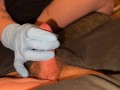 Edging Handjob with Gloves Leads him to Cum a lot *Intense Orgasm*