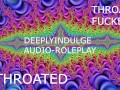 THROAT FUCKED INTENSE THROATING (AUDIO PORN) THROATED INTENSE ASMRR JOI