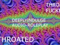 THROAT FUCKED INTENSE THROATING (AUDIO PORN) THROATED INTENSE ASMRR JOI