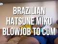 Brazilian Hatsune Miku Blowjob and Cum ft. Amber Kai