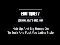 Erotique Entertainment - JORDANA HEAT Hair Up Big Hoops On To Suck Fuck You Latina Style ERIC JOHN