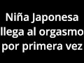 JAPONESA VIRGEN TIENE UN ORGASMO