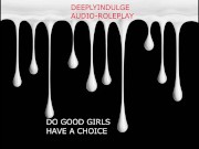 DO GOOD GIRLS REALLY HAVE A CHOICE (AUDIO PORN) ROLEPLAY ASMR JOI INTENSE GOOD GIRL TRAINING