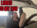 LURED INTO MY CAR