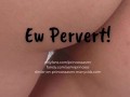 EW PERVERT! (Audioporn)