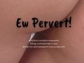 EW PERVERT! (Audioporn)