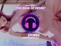 Ero Stories: The Edge of Desire (Audio, ASMR, Whisper, Seductive, Healing, Sensual)