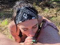blowjob and cumshot for her in the woods