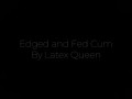 Edged and Fed Cum by Latex Queen