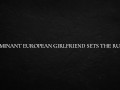 Dominant European Girlfriend Sets The Rules