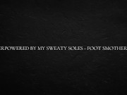 Overpowered by my sweaty soles - foot smothering