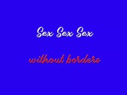 Sex Sex Sex Whithout borders