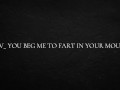 POV_ you beg me to fart in your mouth