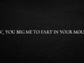 POV_ you beg me to fart in your mouth