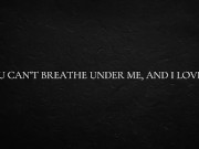 You can’t breathe under me, and I love it