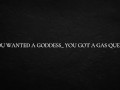 You wanted a goddess_ You got a gas queen
