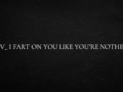 POV_ I fart on you like you’re nothing
