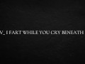 POV_ I fart while you cry beneath me