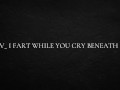 POV_ I fart while you cry beneath me