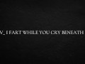 POV_ I fart while you cry beneath me