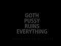 Goth Pussy Ruins Everything