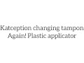 Katception changing tampon again! Plastic applicator 