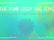 The dumb dumb sissy fag song become a fag through audio