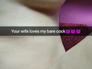 Cheating wife love only no-condom bare sex! [Snapchat]