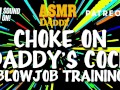 Choke on Daddy's Cock (Blowjob Training / Audio Instructions)