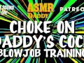 Choke on Daddy's Cock (Blowjob Training / Audio Instructions)