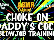 Choke on Daddy's Cock (Blowjob Training / Audio Instructions)