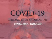 COVID-19: Chronicle of quarantine | final day - orgasm