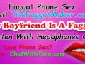 My Boyfriend Is A Faggot! Phone Sex with Tara Smith Cock Fetish Triggers
