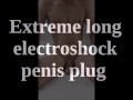 Extreme long electroshock penis plug - penis insertion - short version