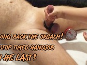 Holding back the orgasm! Nonstop timed handjob. Can he last?