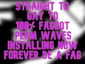 Straight Gay to 100 percent Fag PERM WAVES