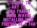 Straight Gay to 100 percent Fag PERM WAVES