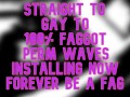 Straight Gay to 100 percent Fag PERM WAVES