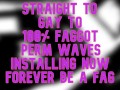 Straight Gay to 100 percent Fag PERM WAVES