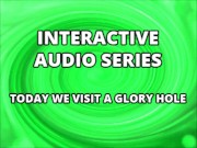 Interactive Audio Series TODAY WE VISIT THE GLORY HOLE