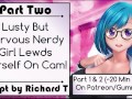 [Part 2] Lusty But Nervous Nerdy Girl Lewds Herself On Cam!