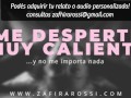 ME DESPERTÉ MUY CALIENTE Y NO ME IMPORTA NADA [ARGENTINA] AUDIO HOT